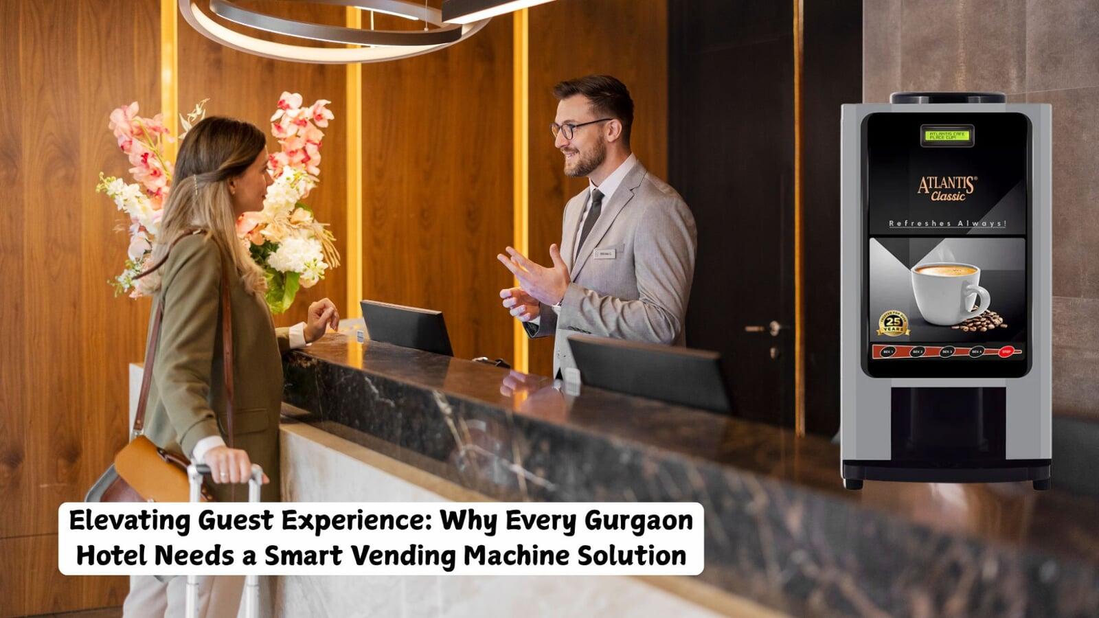 ELEVATING GUEST EXPERIENCE: WHY EVERY GURGAON HOTEL NEEDS A SMART VENDING MACHINE SOLUTION
